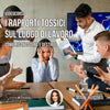 Riconoscere e gestire i rapporti tossici sul luogo di lavoro